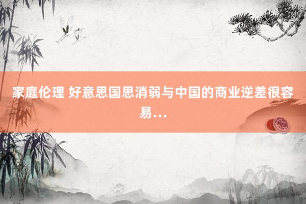 家庭伦理 好意思国思消弱与中国的商业逆差很容易…